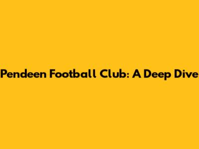 Pendeen Football Club: A Deep Dive