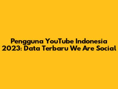Pengguna YouTube Indonesia 2023: Data Terbaru We Are Social