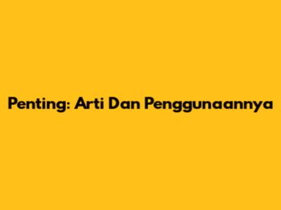 Penting: Arti Dan Penggunaannya