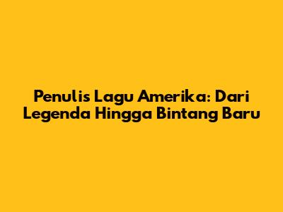 Penulis Lagu Amerika: Dari Legenda Hingga Bintang Baru