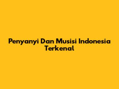 Penyanyi Dan Musisi Indonesia Terkenal