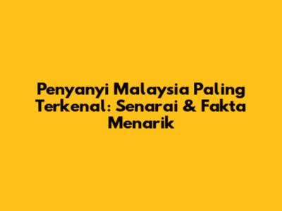 Penyanyi Malaysia Paling Terkenal: Senarai & Fakta Menarik