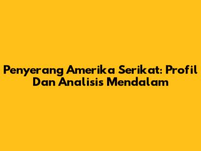 Penyerang Amerika Serikat: Profil Dan Analisis Mendalam