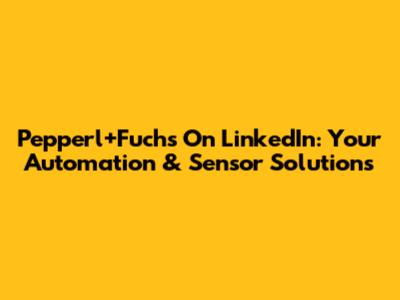 Pepperl+Fuchs On LinkedIn: Your Automation & Sensor Solutions