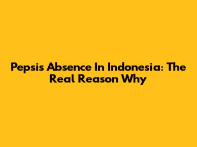 Pepsi's Absence In Indonesia: The Real Reason Why