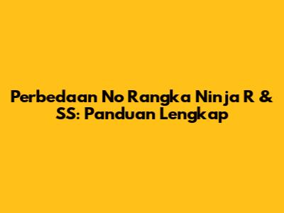 Perbedaan No Rangka Ninja R & SS: Panduan Lengkap