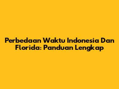 Perbedaan Waktu Indonesia Dan Florida: Panduan Lengkap