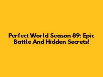 Perfect World Season 89: Epic Battle And Hidden Secrets!