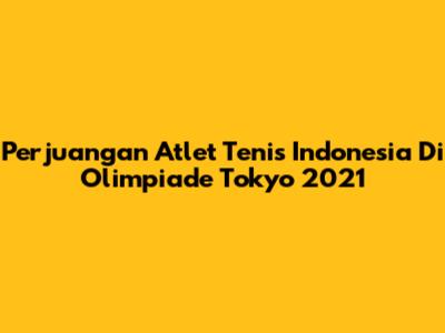 Perjuangan Atlet Tenis Indonesia Di Olimpiade Tokyo 2021