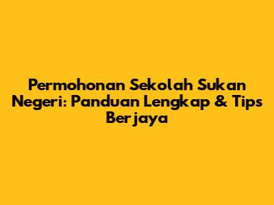 Permohonan Sekolah Sukan Negeri: Panduan Lengkap & Tips Berjaya
