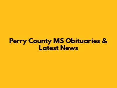 Perry County MS Obituaries & Latest News