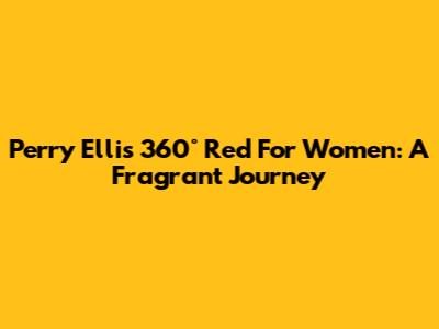 Perry Ellis 360° Red For Women: A Fragrant Journey