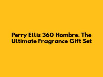 Perry Ellis 360 Hombre: The Ultimate Fragrance Gift Set