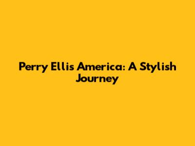 Perry Ellis America: A Stylish Journey