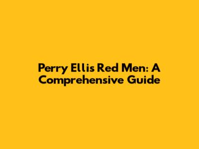 Perry Ellis Red Men: A Comprehensive Guide
