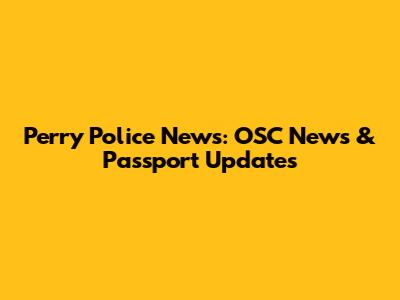 Perry Police News: OSC News & Passport Updates