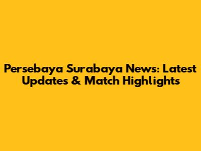 Persebaya Surabaya News: Latest Updates & Match Highlights