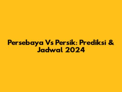 Persebaya Vs Persik: Prediksi & Jadwal 2024