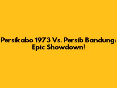 Persikabo 1973 Vs. Persib Bandung: Epic Showdown!