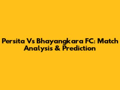 Persita Vs Bhayangkara FC: Match Analysis & Prediction