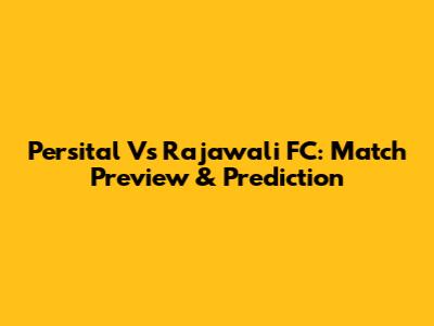 Persital Vs Rajawali FC: Match Preview & Prediction