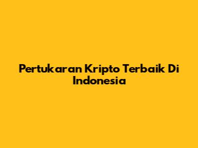 Pertukaran Kripto Terbaik Di Indonesia
