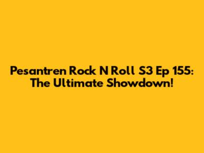 Pesantren Rock N Roll S3 Ep 155: The Ultimate Showdown!