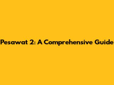 Pesawat 2: A Comprehensive Guide