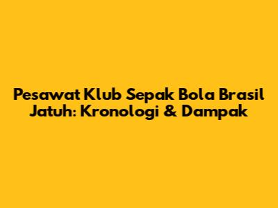 Pesawat Klub Sepak Bola Brasil Jatuh: Kronologi & Dampak