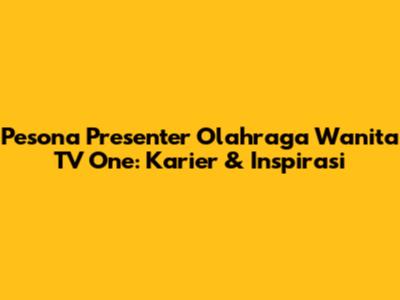 Pesona Presenter Olahraga Wanita TV One: Karier & Inspirasi