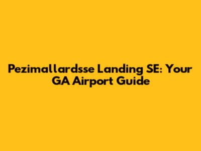 Pezimallardsse Landing SE: Your GA Airport Guide