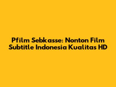 Pfilm Sebkasse: Nonton Film Subtitle Indonesia Kualitas HD