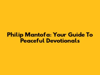 Philip Mantofa: Your Guide To Peaceful Devotionals