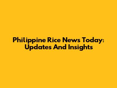 Philippine Rice News Today: Updates And Insights