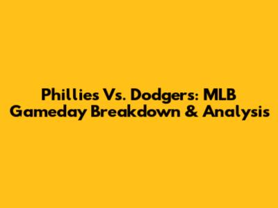 Phillies Vs. Dodgers: MLB Gameday Breakdown & Analysis
