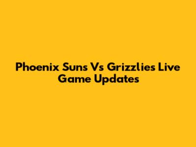 Phoenix Suns Vs Grizzlies Live Game Updates