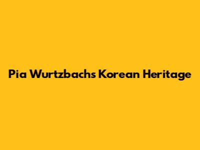 Pia Wurtzbach's Korean Heritage