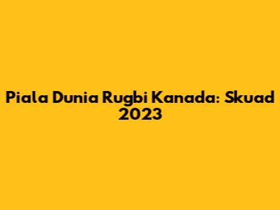 Piala Dunia Rugbi Kanada: Skuad 2023