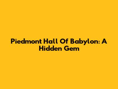 Piedmont Hall Of Babylon: A Hidden Gem