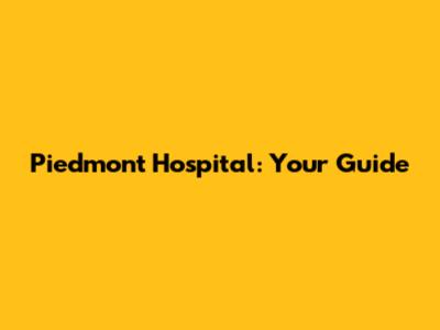 Piedmont Hospital: Your Guide
