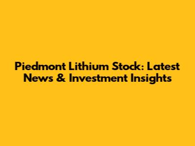 Piedmont Lithium Stock: Latest News & Investment Insights