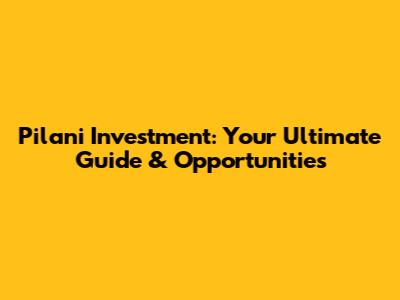 Pilani Investment: Your Ultimate Guide & Opportunities