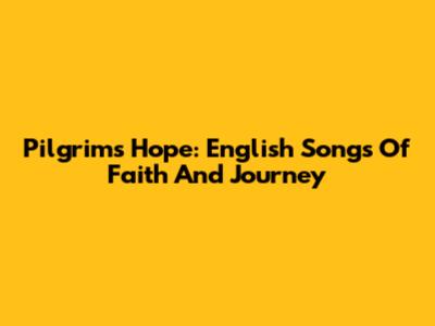 Pilgrim's Hope: English Songs Of Faith And Journey