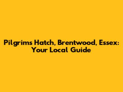 Pilgrims Hatch, Brentwood, Essex: Your Local Guide