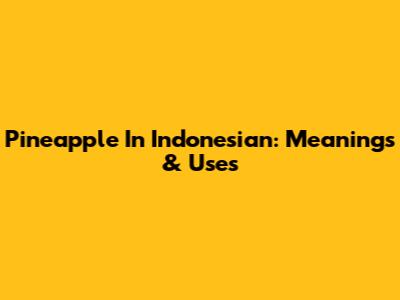 Pineapple In Indonesian: Meanings & Uses