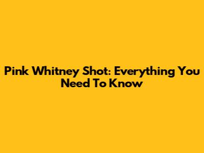 Pink Whitney Shot: Everything You Need To Know