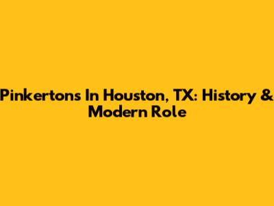 Pinkertons In Houston, TX: History & Modern Role