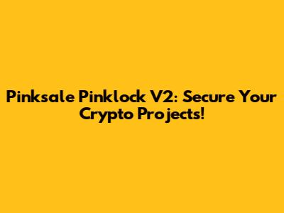 Pinksale Pinklock V2: Secure Your Crypto Projects!