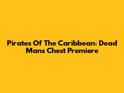 Pirates Of The Caribbean: Dead Man's Chest Premiere