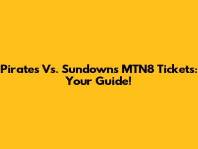 Pirates Vs. Sundowns MTN8 Tickets: Your Guide!